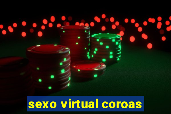 sexo virtual coroas